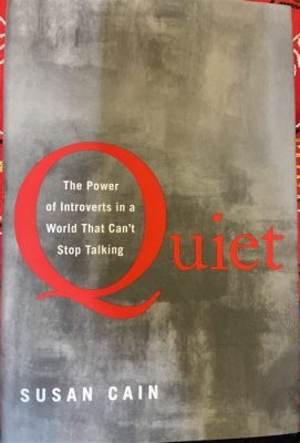  Quiet: The Power of Introverts in a World That Can't Stop Talking -  Bir Sessizliğin İçinde Yatan Gücün Keşfi ve Dışa Dönük Bir Dünyada Öz-Farkındalık Yolculuğu